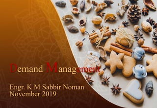 Demand Management
Engr. K M Sabbir Noman
November 2019
 