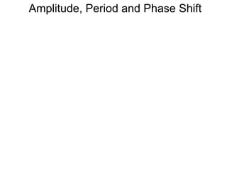 Amplitude, Period and Phase Shift
 