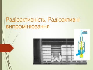 Радіоактивність. Радіоактивні
випромінювання
 