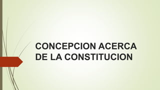 CONCEPCION ACERCA
DE LA CONSTITUCION
 