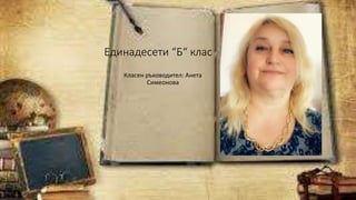 Единадесети “Б“ клас
Класен ръководител: Анета
Симеонова
 