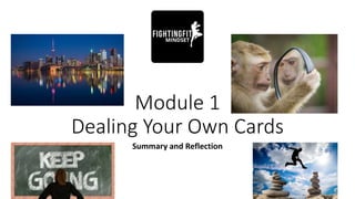 Module 1
Dealing Your Own Cards
Summary and Reflection
 
