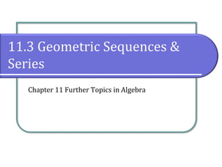 11.3 Geometric Sequences &
Series
Chapter 11 Further Topics in Algebra
 