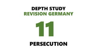 DEPTH STUDY
REVISION GERMANY
PERSECUTION
11
 