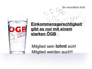 Einkommensgerechtigkeit gibt es nur mit einem starken ÖGB Mitglied sein  lohnt  sich!  Mitglied werden auch!! 