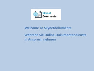 Welcome To Skynetdokumente
Während Sie Online-Dokumentendienste
in Anspruch nehmen
 