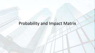 Probability and Impact Matrix
 