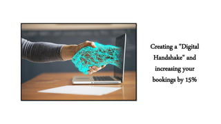Creating a "Digital
Handshake" and
increasing your
bookings by 15%
 