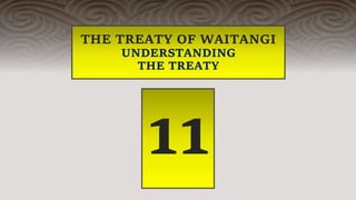 THE TREATY OF WAITANGI
UNDERSTANDING
THE TREATY
11
 