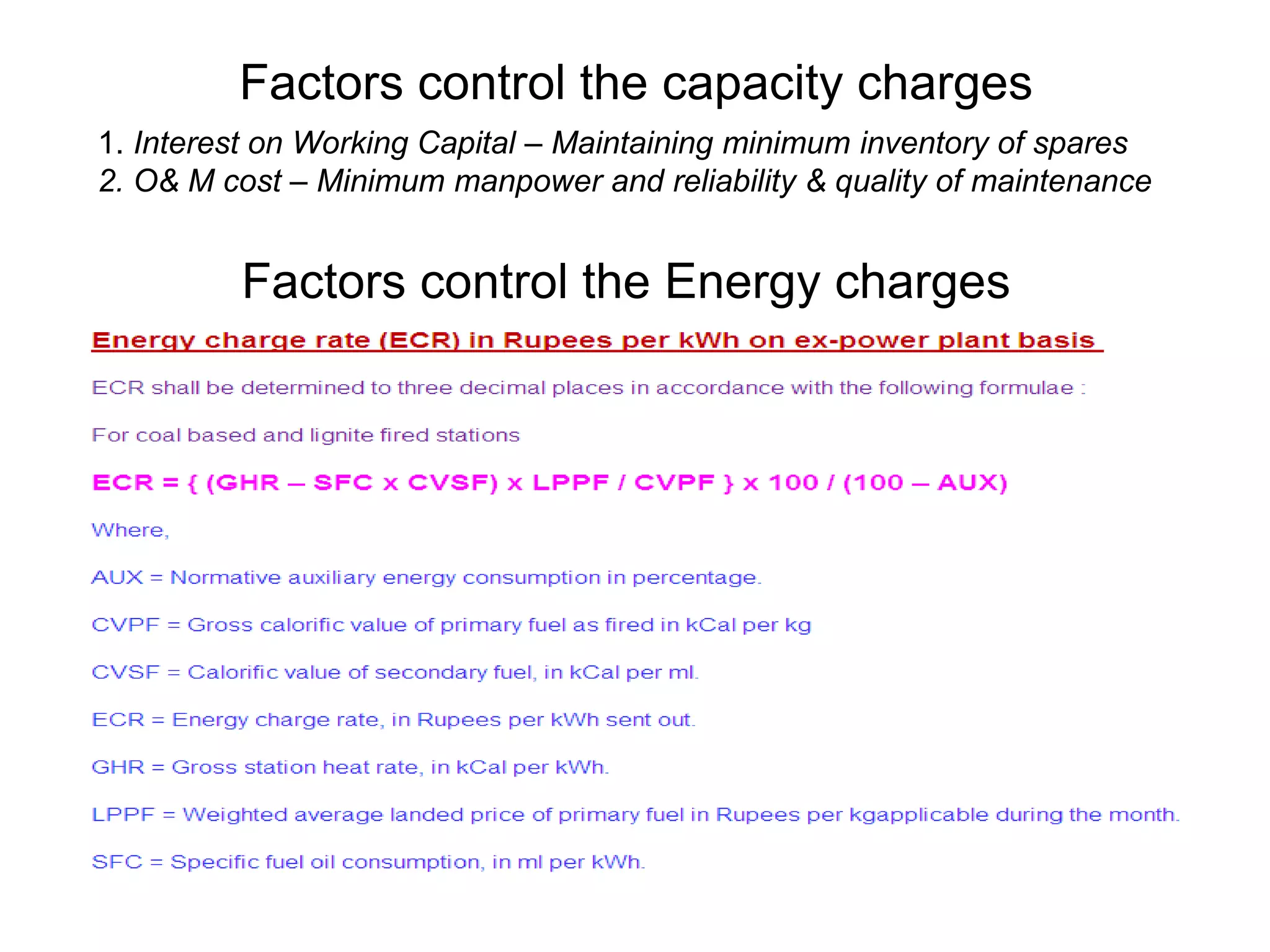 Factors control the Energy charges
Factors control the capacity charges
1. Interest on Working Capital – Maintaining minimum inventory of spares
2. O& M cost – Minimum manpower and reliability & quality of maintenance
 