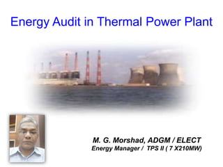 Energy Audit in Thermal Power Plant
M. G. Morshad, ADGM / ELECT
Energy Manager / TPS II ( 7 X210MW)
 