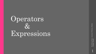 Operators
&
Expressions
By:SatveerKaur,AssistantProfessor,Khalsa
College,Patiala.
1
 