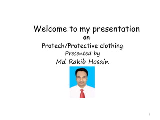 Welcome to my presentation
on
Protech/Protective clothing
Presented by
Md Rakib Hosain
1
 