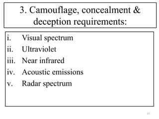 3. Camouflage, concealment &
deception requirements:
i. Visual spectrum
ii. Ultraviolet
iii. Near infrared
iv. Acoustic emissions
v. Radar spectrum
13
 