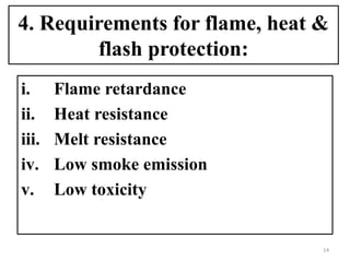 4. Requirements for flame, heat &
flash protection:
i. Flame retardance
ii. Heat resistance
iii. Melt resistance
iv. Low smoke emission
v. Low toxicity
14
 
