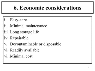 6. Economic considerations
i. Easy-care
ii. Minimal maintenance
iii. Long storage life
iv. Repairable
v. Decontaminable or disposable
vi. Readily available
vii.Minimal cost
16
 