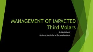 MANAGEMENT OF IMPACTED
Third Molars
Dr. Hadi Munib
Oral and Maxillofacial Surgery Resident
 