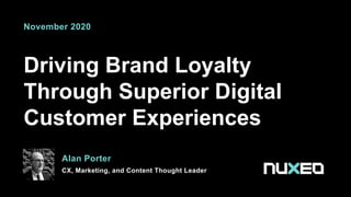 Driving Brand Loyalty
Through Superior Digital
Customer Experiences
Alan Porter
CX, Marketing, and Content Thought Leader
November 2020
 
