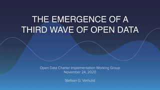 Open Data Charter Implementation Working Group


November 24, 2020


Stefaan G. Verhulst
THE EMERGENCE OF A
THIRD WAVE OF OPEN DATA
 