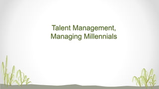 Talent Management,
Managing Millennials
 
