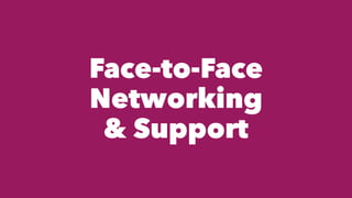 Face-to-Face
Networking
& Support
 