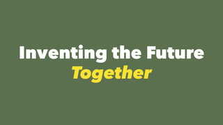 Inventing the Future
Together
 