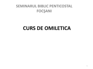 CURS DE OMILETICA
SEMINARUL BIBLIC PENTICOSTAL
FOCŞANI
1
 