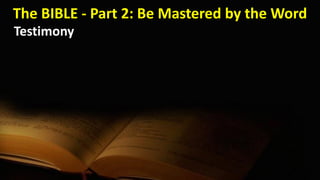 The BIBLE - Part 2: Be Mastered by the Word
Testimony
 
