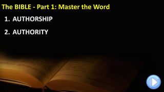 The BIBLE - Part 1: Master the Word
1. AUTHORSHIP
2. AUTHORITY
 