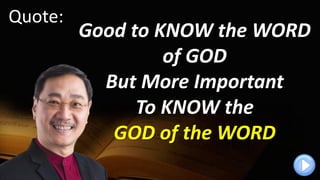 Quote:
Good to KNOW the WORD
of GOD
But More Important
To KNOW the
GOD of the WORD
 
