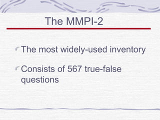 The MMPI-2
The most widely-used inventory
Consists of 567 true-false
questions

 