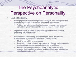 The Psychoanalytic
Perspective on Personality
Lack of testability

Many psychoanalytic concepts are so vague and ambiguous...