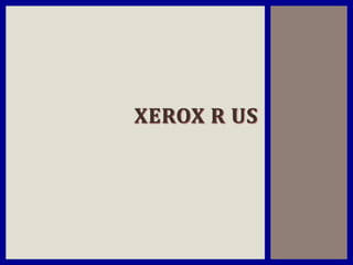 XEROX R US
 