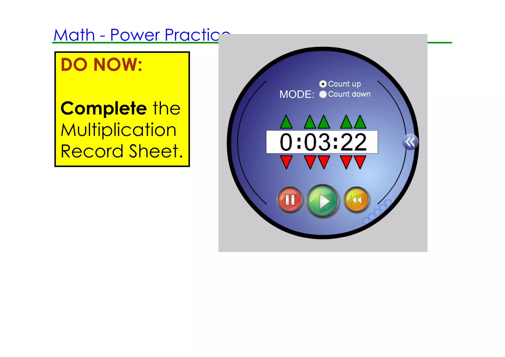 Math ­ Power Practice
DO NOW:

Complete the
Multiplication
Record Sheet.
 