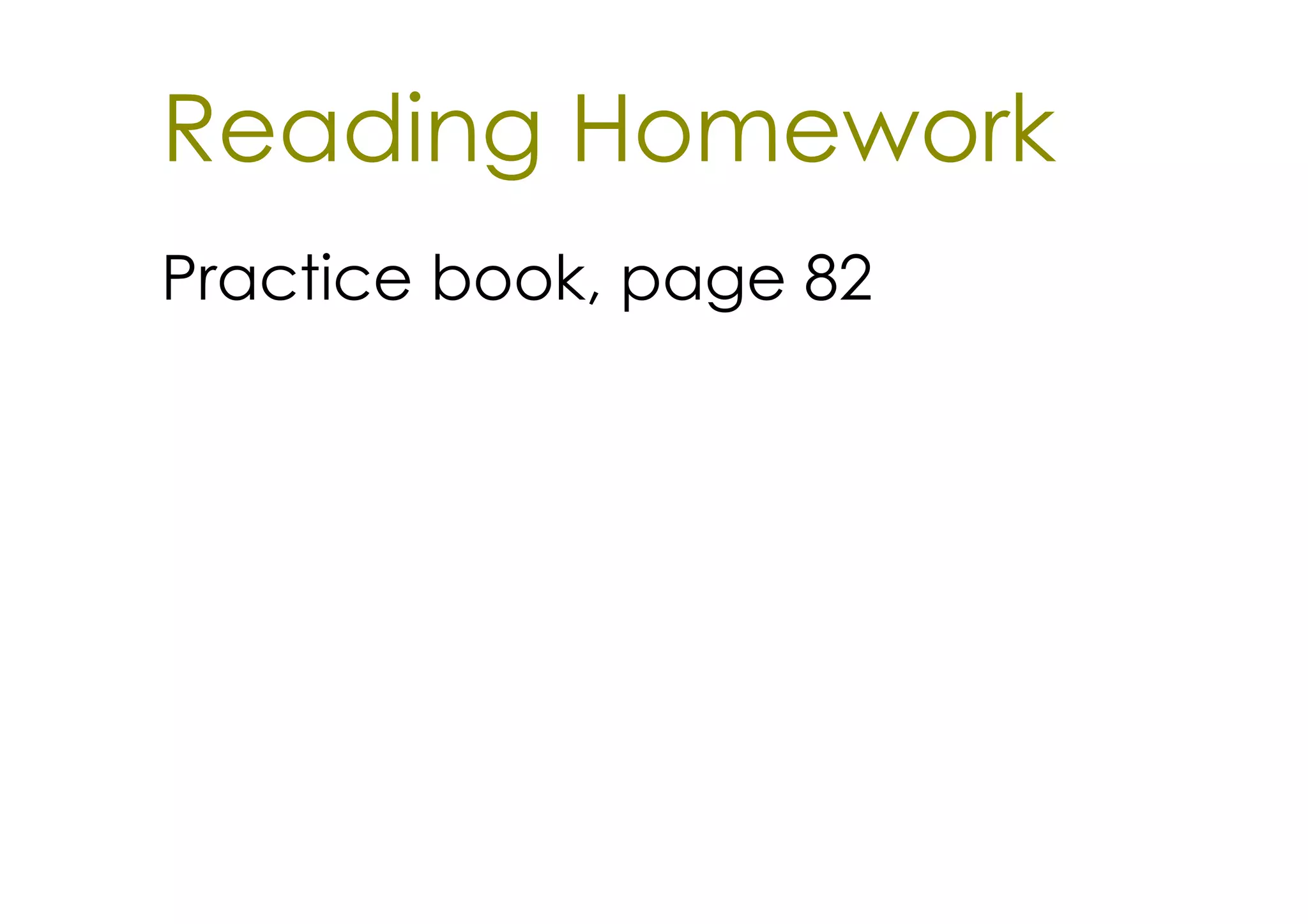 Reading Homework
Practice book, page 82
 
