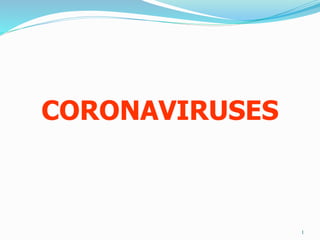 CORONAVIRUSES
1
 