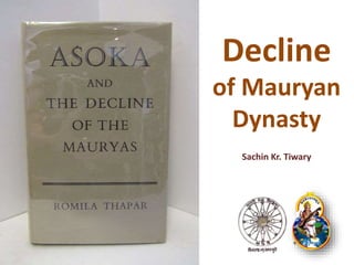 Decline
of Mauryan
Dynasty
Sachin Kr. Tiwary
 