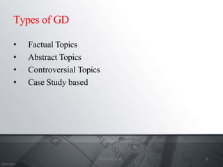Types of GD
• Factual Topics
• Abstract Topics
• Controversial Topics
• Case Study based
4
Prof. Mali S. M.
 