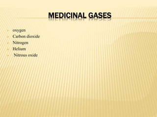 MEDICINAL GASES
 oxygen
 Carbon dioxide
 Nitrogen
 Helium
 Nitrous oxide
 