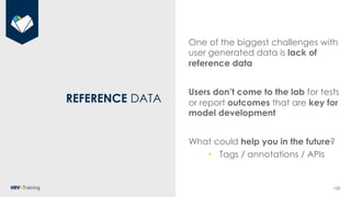 123
REFERENCE DATA
One of the biggest challenges with
user generated data is lack of
reference data
Users don’t come to th...