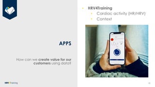 13
APPS
How can we create value for our
customers using data?
• HRV4Training
• Cardiac activity (HR/HRV)
• Context
 