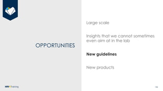 146
OPPORTUNITIES
Large scale
Insights that we cannot sometimes
even aim at in the lab
New guidelines
New products
 