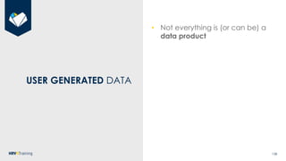 158
USER GENERATED DATA
• Not everything is (or can be) a
data product
 