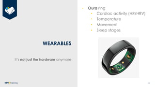 17
WEARABLES
It’s not just the hardware anymore
• Oura ring
• Cardiac activity (HR/HRV)
• Temperature
• Movement
• Sleep s...