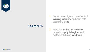31
EXAMPLES
1. Paper: investigate the effect of
training intensity on heart rate
variability (HRV)
2. Product: estimate VO...