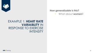 39
How generalizable is this?
• What about women?
EXAMPLE 1: HEART RATE
VARIAIBLITY IN
RESPONSE TO EXERCISE
INTENSITY
 