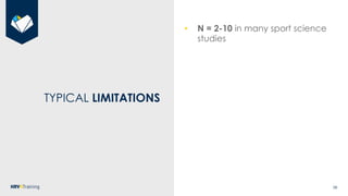 58
TYPICAL LIMITATIONS
• N = 2-10 in many sport science
studies
 
