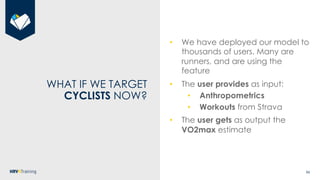 86
WHAT IF WE TARGET
CYCLISTS NOW?
• We have deployed our model to
thousands of users. Many are
runners, and are using the...