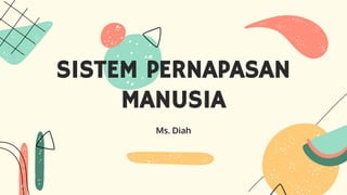 Ms. Diah
SISTEM PERNAPASAN
MANUSIA
 