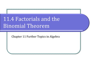 11.4 Factorials and the
Binomial Theorem
Chapter 11 Further Topics in Algebra
 